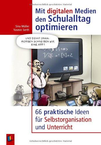 Mit digitalen Medien den Schulalltag optimieren: 66 praktische Ideen für Selbstorganisation und Unterricht