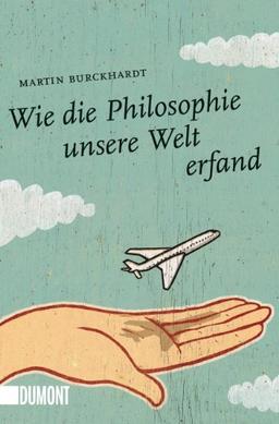 Wie die Philosophie unsere Welt erfand