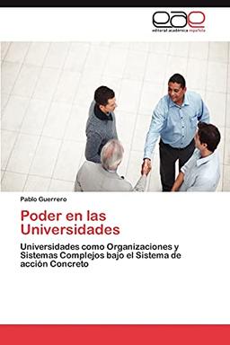 Poder en las Universidades: Universidades como Organizaciones y Sistemas Complejos bajo el Sistema de acción Concreto