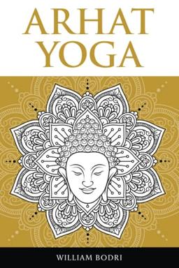 Arhat Yoga: A Complete Description of the Spiritual Pathway to the Sambhogakaya Yoga Attainment