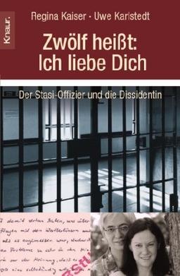 Zwölf heißt: Ich liebe Dich: Der Stasi-Offizier und die Dissidentin