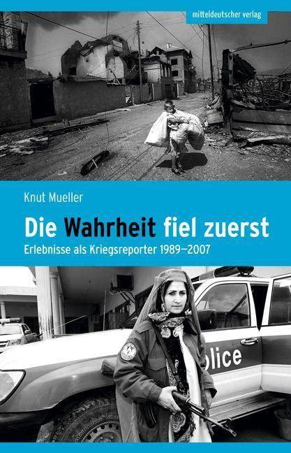 Die Wahrheit fiel zuerst: Erlebnisse als Kriegsreporter 1989–2007