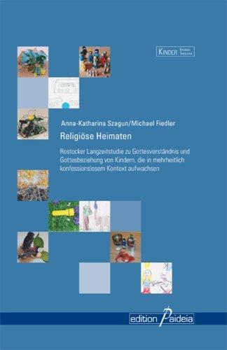 Religiöse Heimaten: Rostocker Langzeitstudie zu Gottesverständnis und Gottesbeziehung von Kindern, die in mehrheitlich konfessionslosem Kontext aufwachsen