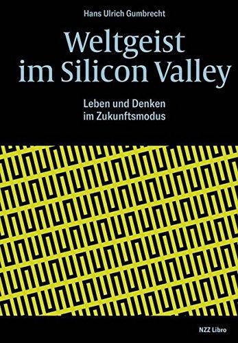 Weltgeist im Silicon Valley: Leben und Denken im Zukunftsmodus