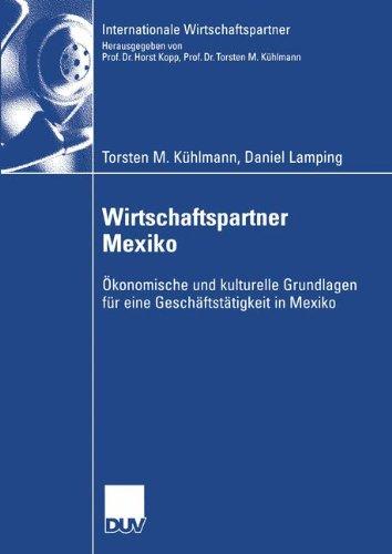 Wirtschaftspartner Mexiko: Ökonomische und kulturelle Grundlagen für eine Geschäftstätigkeit in Mexiko (Internationale Wirtschaftspartner)