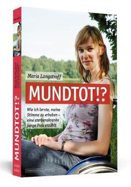 Mundtot!? - Wie ich lernte, meine Stimme zu erheben - eine sterbenskranke junge Frau erzählt