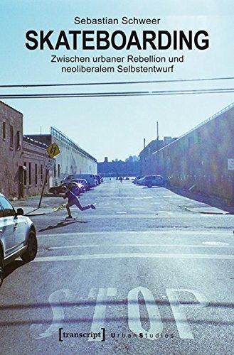 Skateboarding: Zwischen urbaner Rebellion und neoliberalem Selbstentwurf (Urban Studies)