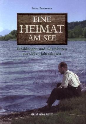 Eine Heimat am See: Erzählungen und Geschichten aus sieben Jahrzehnten