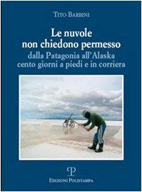 Le nuvole non chiedono permesso. Dalla Patagonia all'Alaska. Cento giorni a piedi e in corriera (Libro Verita)