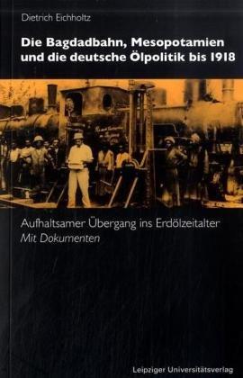 Die Bagdadbahn, Mesopotamien und die deutsche Ölpolitik bis 1918: Aufhaltsamer Übergang ins Erdölzeitalter