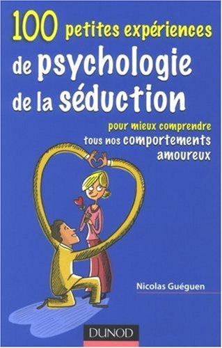 100 petites expériences de psychologie de la séduction : pour mieux comprendre tous nos comportements amoureux