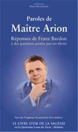 Paroles de Maître Arion : réponses de Franz Bardon à des questions posées par ses élèves. Le livre d'or de la sagesse ou La quatrième lame du tarot, alchimie