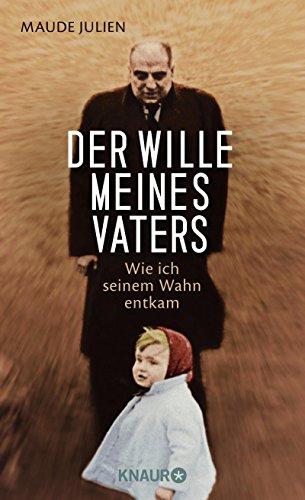 Der Wille meines Vaters: Wie ich seinem Wahn entkam