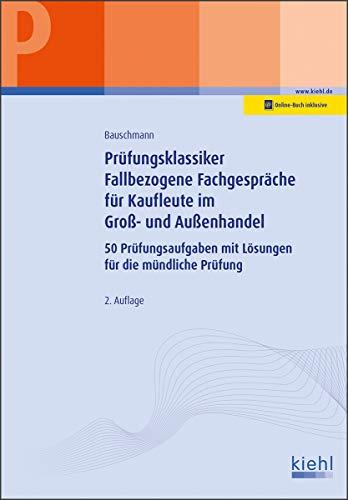 Prüfungsklassiker Fallbezogene Fachgespräche für Kaufleute im Groß- und Außenhandel: 50 Prüfungsaufgaben mit Lösungen für die mündliche Prüfung