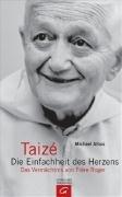 Taizé - Die Einfachheit des Herzens: Das Vermächtnis von Frère Roger