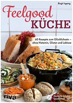 Feelgood-Küche: 60 Rezepte zum Glücklichsein – ohne Histamin, Gluten und Laktose. Empfohlen von der Deutschen Zöliakie Gesellschaft e.V.