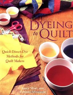 Dyeing to Quilt: Quick Direct-Dye Methods for Quilters