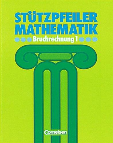 Stützpfeiler Mathematik, Bruchrechnung: Wichtige Bausteine alltagsnaher Mathematik der Schuljahre 5 bis 8. Mit Lösungen