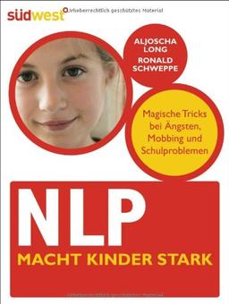 NLP macht Kinder stark: Magische Tricks bei Ängsten, Mobbing und Schulproblemen