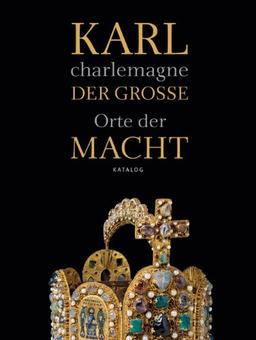 Karl der Große / charlemagne: Orte der Macht. Katalog