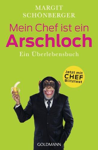 Mein Chef ist ein Arschloch: Ein Überlebensbuch