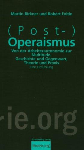 (Post-)Operaismus: Von der Arbeiterautonomie zur Multitude. Geschichte und Gegenwart, Theorie und Praxis