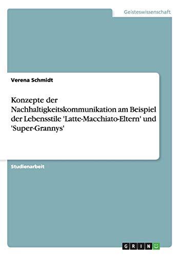 Konzepte der Nachhaltigkeitskommunikation am Beispiel der Lebensstile 'Latte-Macchiato-Eltern' und 'Super-Grannys'