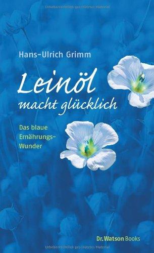 Leinöl macht glücklich: Das blaue Ernährungswunder