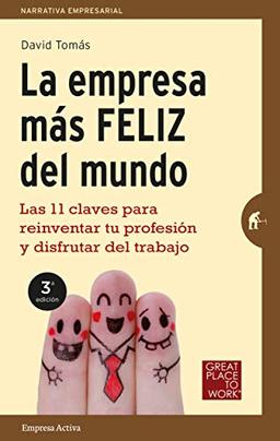 La empresa más feliz del mundo : las 11 claves para reinventar tu profesión y disfrutar del trabajo (Narrativa empresarial)