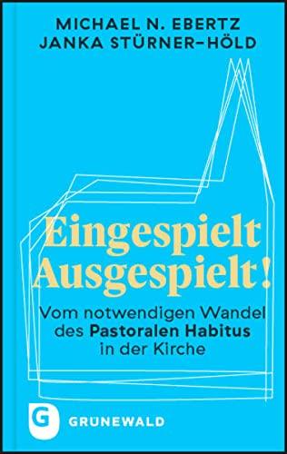 Eingespielt - Ausgespielt!: Vom notwendigen Wandel des Pastoralen Habitus in der Kirche