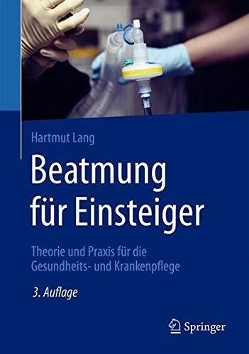 Beatmung für Einsteiger: Theorie und Praxis für die Gesundheits- und Krankenpflege