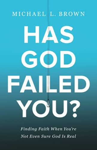 Has God Failed You?: Finding Faith When You're Not Even Sure God Is Real