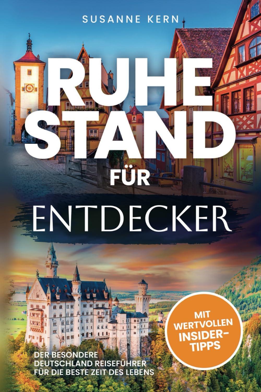 Ruhestand für Entdecker: Der besondere Deutschland Reiseführer für die beste Zeit des Lebens zur Rente