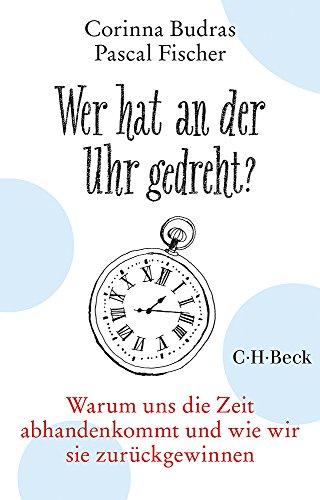 Wer hat an der Uhr gedreht?: Warum uns die Zeit abhanden kommt und wie wir sie zurückgewinnen