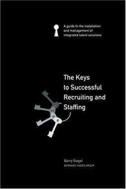 The Keys to Successful Recruiting and Staffing: A Guide to the installation & Management of Integrated Talent Solutions