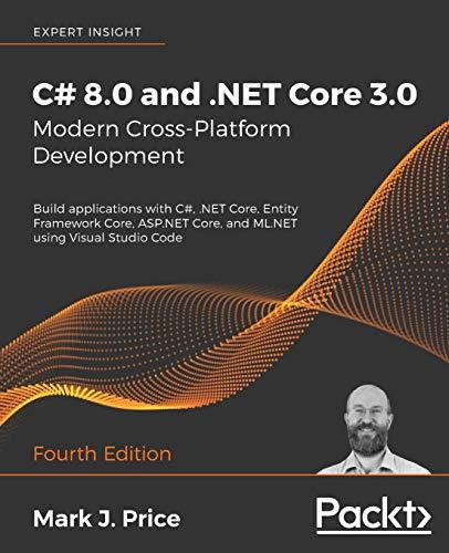 C# 8.0 and .NET Core 3.0 – Modern Cross-Platform Development: Build applications with C#, .NET Core, Entity Framework Core, ASP.NET Core, and ML.NET using Visual Studio Code, 4th Edition