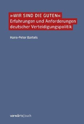 "Wir sind die Guten": Erfahrungen und Anforderungen deutscher Verteidigungspolitik