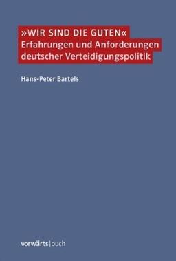 "Wir sind die Guten": Erfahrungen und Anforderungen deutscher Verteidigungspolitik