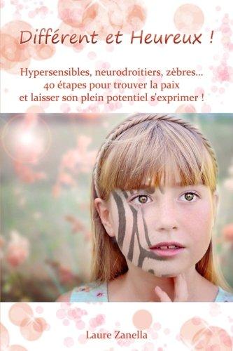 Différent et Heureux !: Hypersensibles, Neurodroitiers, Zèbres... 40 étapes pour trouver la paix et laisser son plein potentiel s'exprimer !