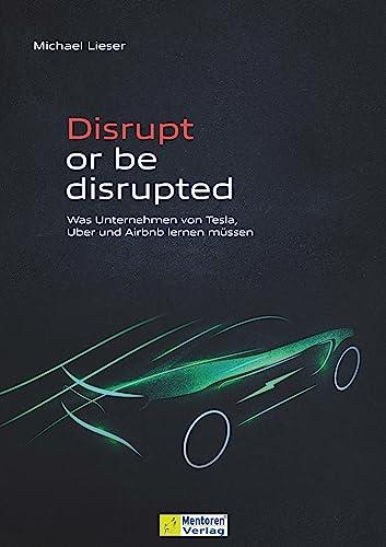 Disrupt or be disrupted: Was Unternehmen von Tesla, Uber und Airbnb lernen müssen