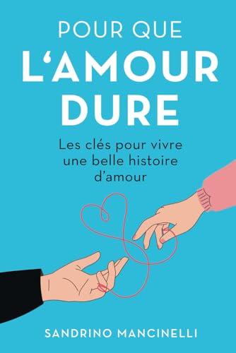 Pour que l'amour dure: Les clés pour vivre une belle histoire d'amour