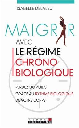 Maigrir avec le régime chronobiologique : perdez du poids grâce au rythme biologique de votre corps