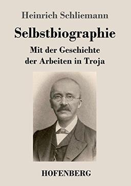 Selbstbiographie: Mit der Geschichte der Arbeiten in Troja