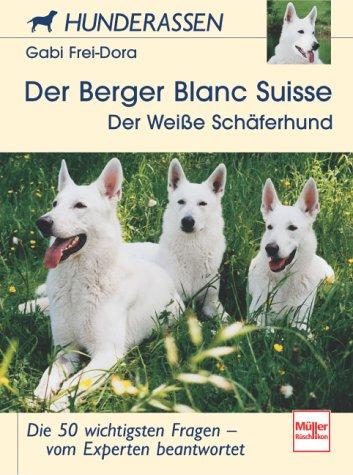 Der Berger Blanc Suisse (Der Weiße Schäferhund): Die 50 wichtigsten Fragen - vom Experten beantwortet (Hunderassen)