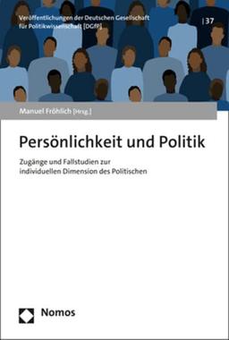 Persönlichkeit und Politik: Zugänge und Fallstudien zur individuellen Dimension des Politischen (Veröffentlichungen der Deutschen Gesellschaft für Politikwissenschaft)