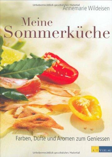 Meine Sommerküche: Farben, Düfte und Aromen zum Genießen