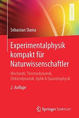 Experimentalphysik kompakt für Naturwissenschaftler: Mechanik, Thermodynamik, Elektrodynamik, Optik & Quantenphysik