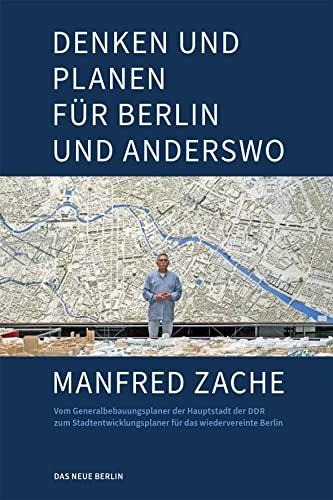 Denken und Planen für Berlin und anderswo: Vom Generalbebauungsplaner der Hauptstadt der DDR zum Stadtentwicklungsplaner für das wiedervereinte Berlin