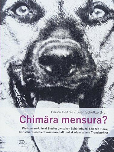 Chimära mensura?: Die Human-Animal Studies zwischen Schäferhund-Science-Hoax, kritischer Geschichtswissenschaft und akademischem Trendsurfing