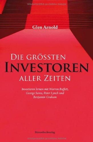 Die größten Investoren aller Zeiten: Investieren lernen mit Warren Buffett, George Soros, Peter Lynch und Benjamin Graham